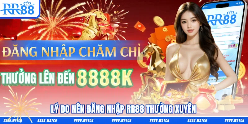 Lý do nên Đăng nhập RR88 thường xuyên