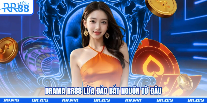 Drama RR88 lừa đảo bắt nguồn từ đâu