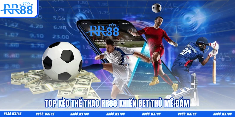 Top kèo Thể thao RR88 khiến bet thủ mê đắm